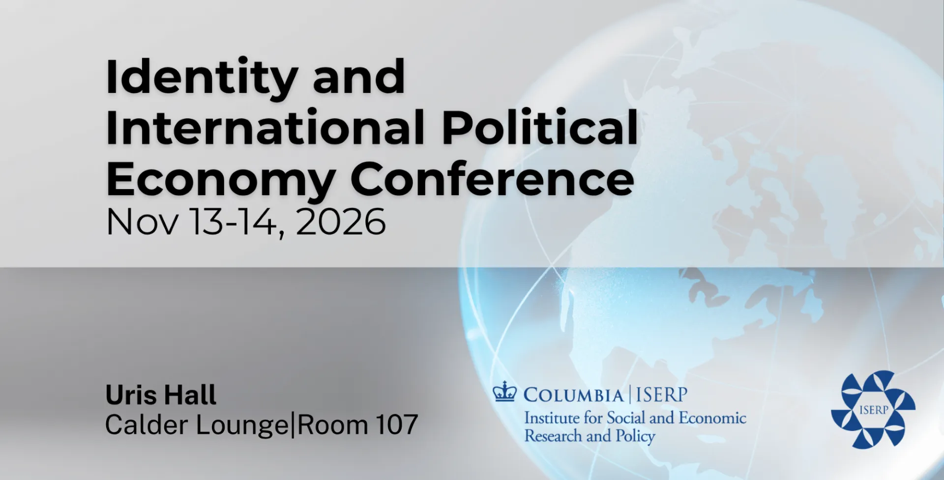 Identity and International Political Economy Conference, November 13-14, 2026. Uris Hall, Calder Lounge, Room 107. Sponsored by ISERP. 